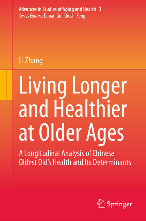 Book cover of Living Longer and Healthier at Older Ages: A Longitudinal Analysis of Chinese Oldest Old’s Health and Its Determinants (2024) (Advances in Studies of Aging and Health #3)