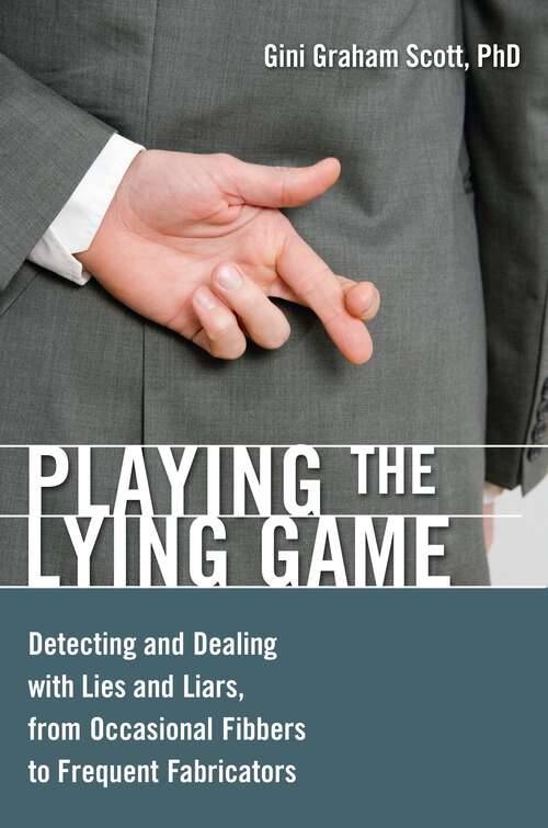 Book cover of Playing the Lying Game: Detecting and Dealing with Lies and Liars, from Occasional Fibbers to Frequent Fabricators