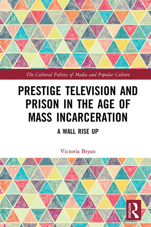Book cover of Prestige Television and Prison in the Age of Mass Incarceration: A Wall Rise Up (The Cultural Politics of Media and Popular Culture)