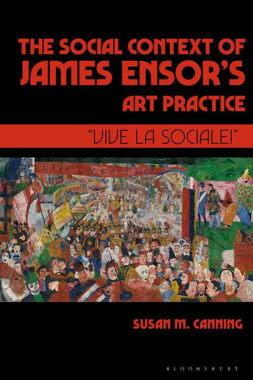 Book cover of The Social Context of James Ensor’s Art Practice: “Vive La Sociale!”