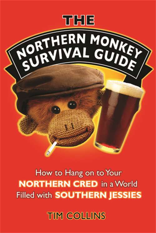 Book cover of The Northern Monkey Survival Guide: How to Hold on to Your Northern Cred in a World Filled with Southern Jessies