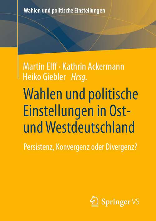 Book cover of Wahlen und politische Einstellungen in Ost- und Westdeutschland: Persistenz, Konvergenz oder Divergenz? (1. Aufl. 2022) (Wahlen und politische Einstellungen)