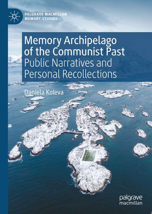 Book cover of Memory Archipelago of the Communist Past: Public Narratives and Personal Recollections (1st ed. 2022) (Palgrave Macmillan Memory Studies)