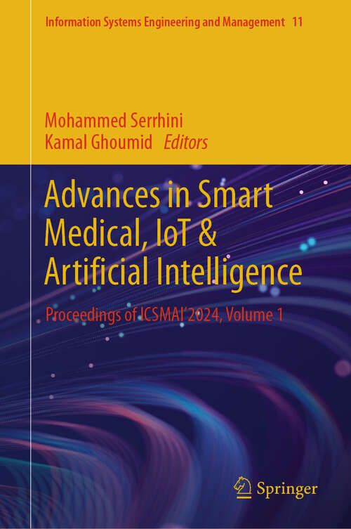 Book cover of Advances in Smart Medical, IoT & Artificial Intelligence: Proceedings of ICSMAI'2024, Volume 1 (2024) (Information Systems Engineering and Management #11)