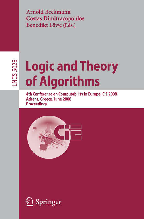 Book cover of Logic and Theory of Algorithms: 4th Conference on Computability in Europe, CiE 2008 Athens, Greece, June 15-20, 2008, Proceedings (2008) (Lecture Notes in Computer Science #5028)