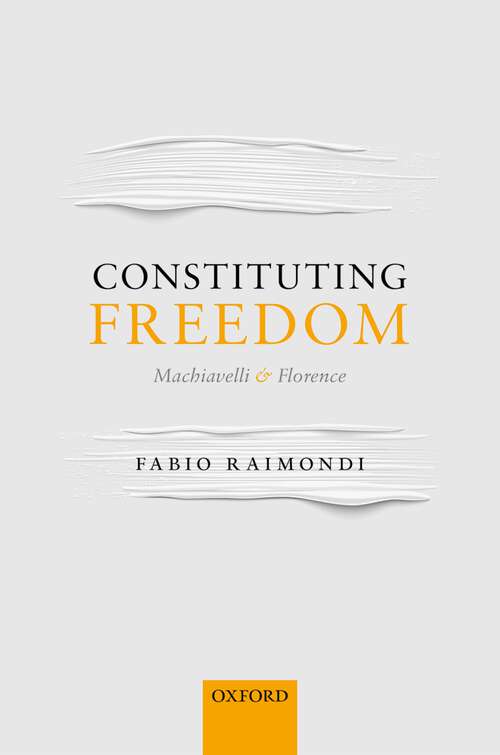 Book cover of Constituting Freedom: Machiavelli and Florence