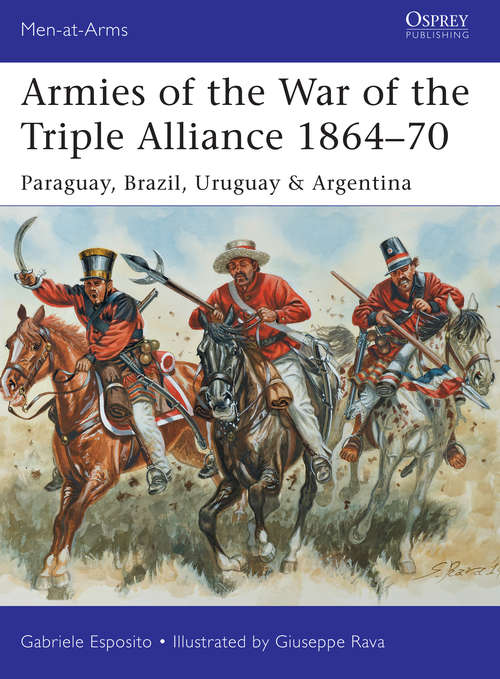 Book cover of Armies of the War of the Triple Alliance 1864–70: Paraguay, Brazil, Uruguay & Argentina (Men-at-Arms)