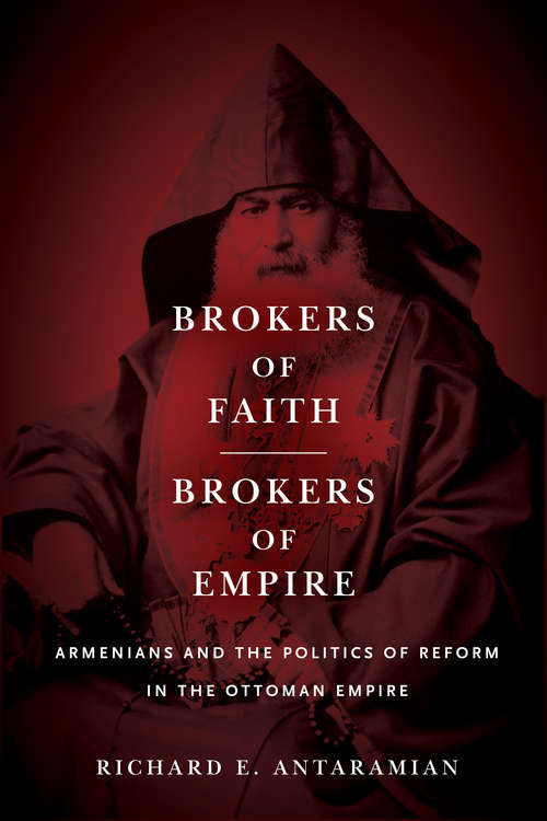 Book cover of Brokers of Faith, Brokers of Empire: Armenians and the Politics of Reform in the Ottoman Empire