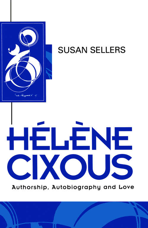 Book cover of Helene Cixous: Authorship, Autobiography and Love (Key Contemporary Thinkers)