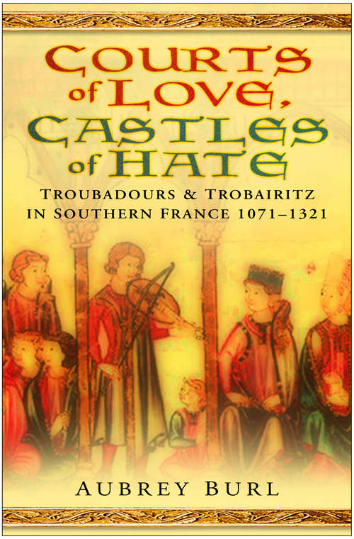 Book cover of Courts of Love, Castles of Hate: Troubadours & Trobairitz in Southern France 1071-1321