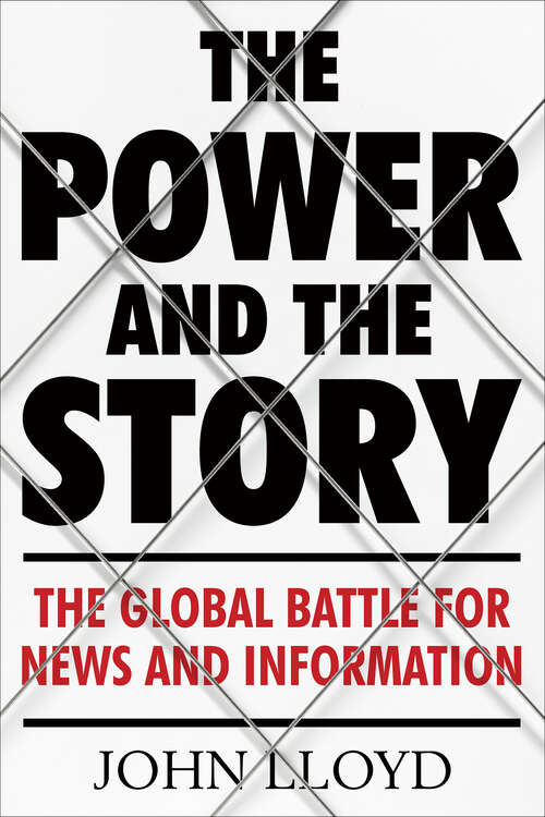 Book cover of The Power And The Story: The Global Battle For News And Information