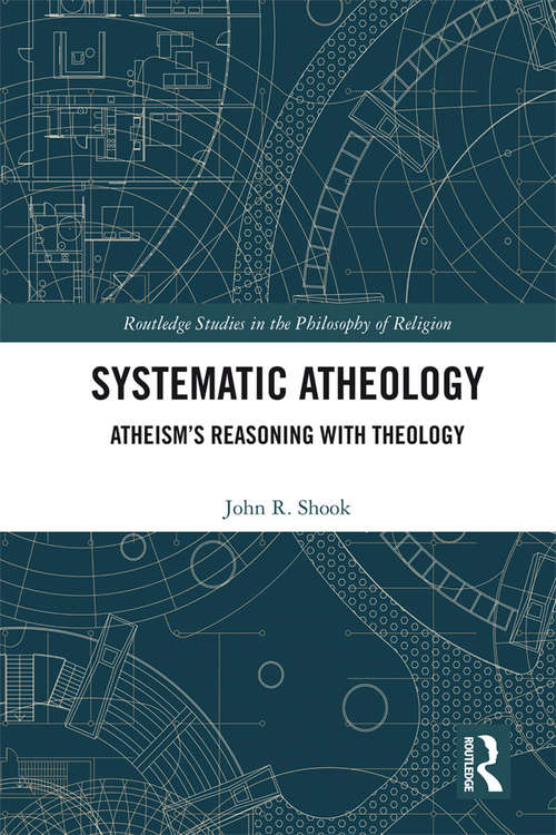 Book cover of Systematic Atheology: Atheism’s Reasoning with Theology (Routledge Studies in the Philosophy of Religion)
