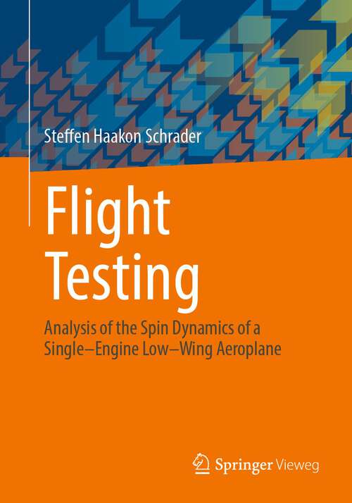 Book cover of Flight Testing: Analysis of the Spin Dynamics of a Single–Engine Low–Wing Aeroplane (1st ed. 2023)