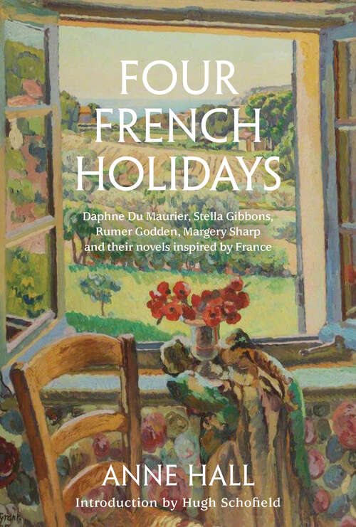 Book cover of Four French Holidays: Daphne Du Maurier, Stella Gibbons, Rumer Godden, Margery Sharp and their novels inspired by France