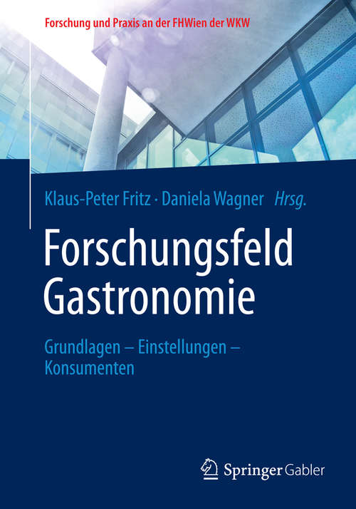 Book cover of Forschungsfeld Gastronomie: Grundlagen – Einstellungen – Konsumenten (2015) (Forschung und Praxis an der FHWien der WKW)