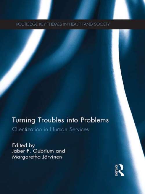Book cover of Turning Troubles into Problems: Clientization in Human Services (Routledge Key Themes in Health and Society)