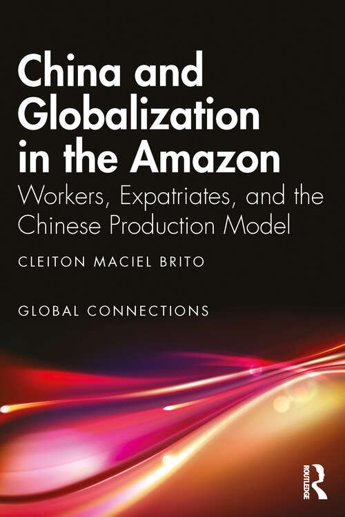 Book cover of China and Globalization in the Amazon: Workers, Expatriates, and the Chinese Production Model (Global Connections)