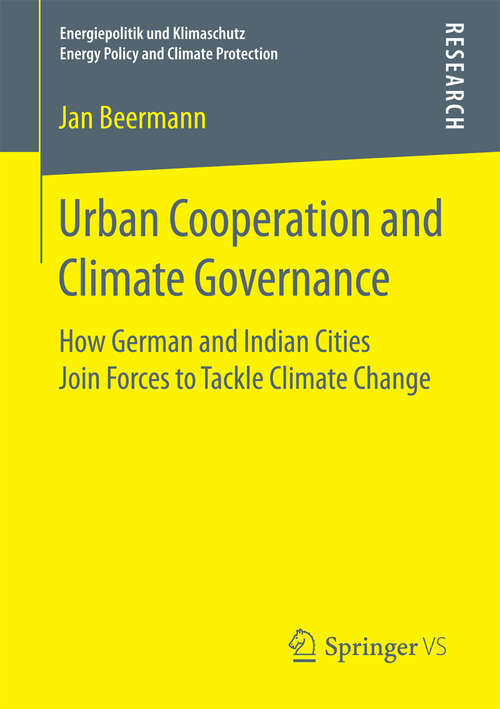 Book cover of Urban Cooperation and Climate Governance: How German and Indian Cities Join Forces to Tackle Climate Change (1st ed. 2017) (Energiepolitik und Klimaschutz. Energy Policy and Climate Protection)