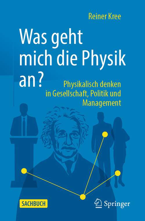 Book cover of Was geht mich die Physik an?: Physikalisch denken in Gesellschaft, Politik und Management. (2023)