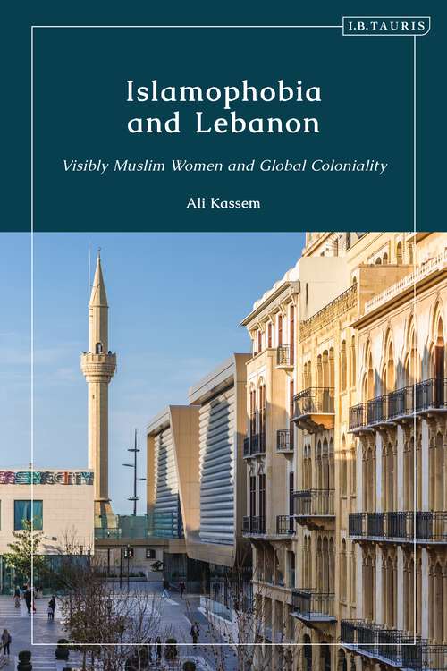 Book cover of Islamophobia and Lebanon: Visibly Muslim Women and Global Coloniality