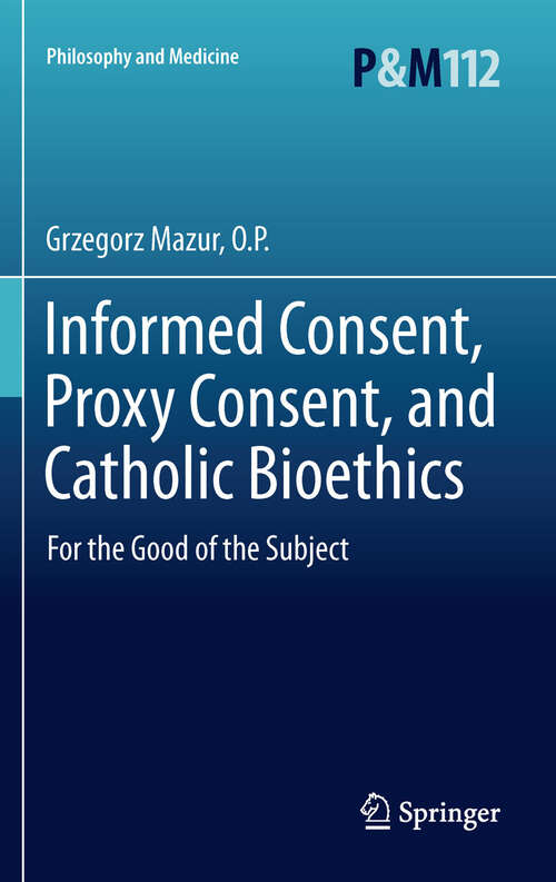 Book cover of Informed Consent, Proxy Consent, and Catholic Bioethics: For the Good of the Subject (2012) (Philosophy and Medicine #112)