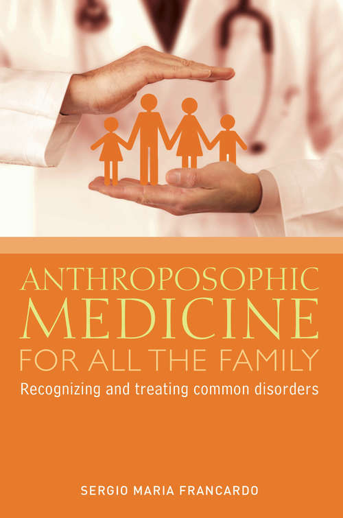 Book cover of Anthroposophic Medicine for all the Family: Recognizing and treating the most common disorders