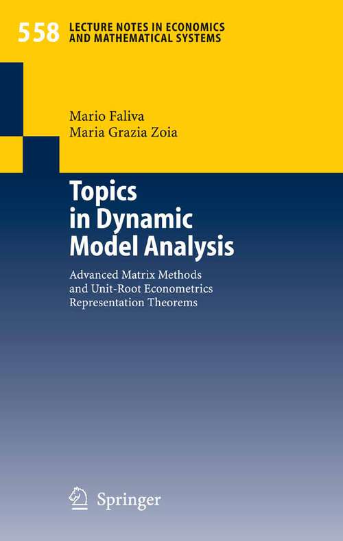 Book cover of Topics in Dynamic Model Analysis: Advanced Matrix Methods and Unit-Root Econometrics Representation Theorems (2006) (Lecture Notes in Economics and Mathematical Systems #558)