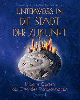 Book cover of Unterwegs in die Stadt der Zukunft: Urbane Gärten als Orte der Transformation (Neue Ökologie #11)