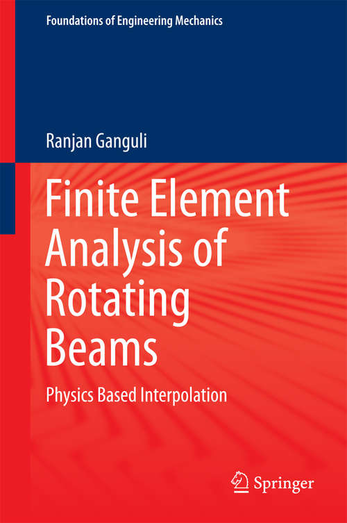 Book cover of Finite Element Analysis of Rotating Beams: Physics Based Interpolation (Foundations of Engineering Mechanics)