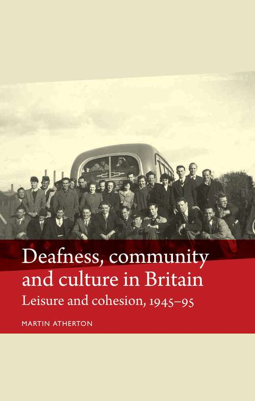 Book cover of Deafness, community and culture in Britain: Leisure and cohesion, 1945–95 (Disability History)