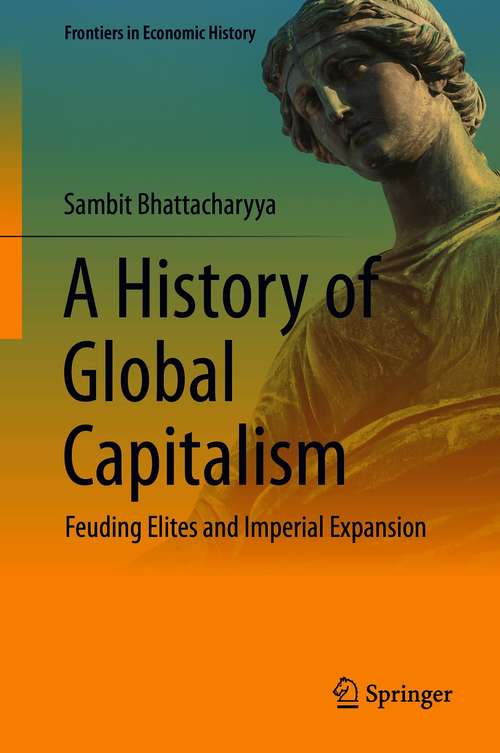 Book cover of A History of Global Capitalism: Feuding Elites and Imperial Expansion (1st ed. 2020) (Frontiers in Economic History)
