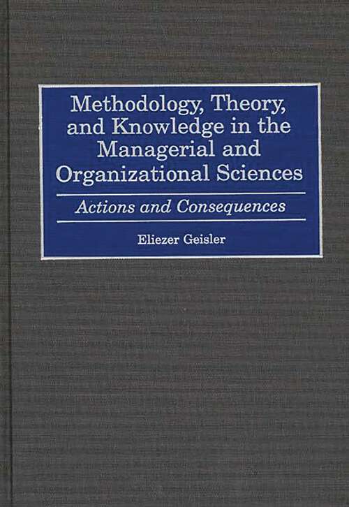 Book cover of Methodology, Theory, and Knowledge in the Managerial and Organizational Sciences: Actions and Consequences (Non-ser.)