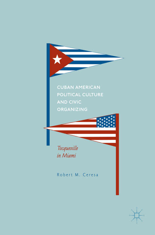 Book cover of Cuban American Political Culture and Civic Organizing: Tocqueville in Miami