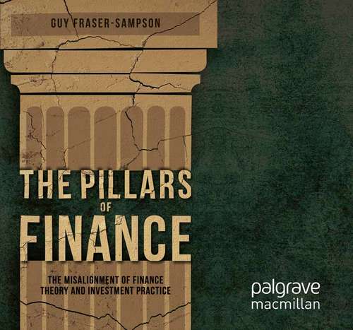 Book cover of The Pillars of Finance: The Misalignment of Finance Theory and Investment Practice (2014)