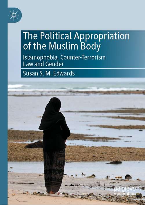 Book cover of The Political Appropriation of the Muslim Body: Islamophobia, Counter-Terrorism Law and Gender (1st ed. 2021)