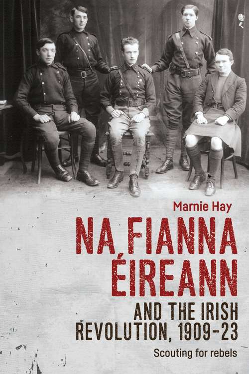 Book cover of Na Fianna Éireann and the Irish Revolution, 1909–23: Scouting for rebels