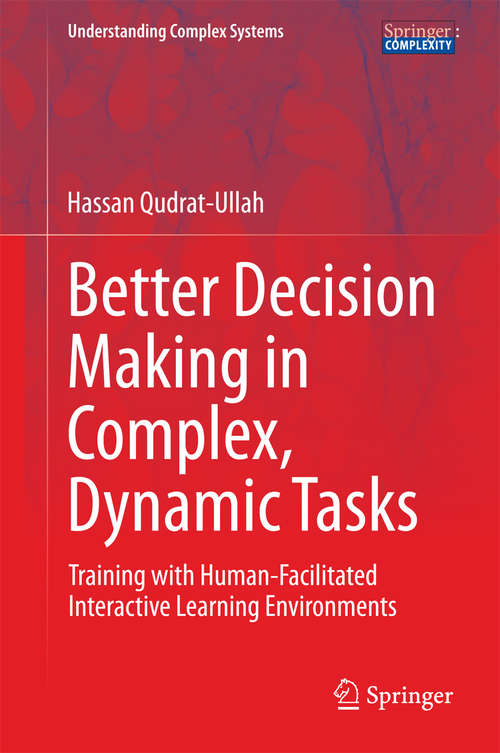 Book cover of Better Decision Making in Complex, Dynamic Tasks: Training with Human-Facilitated Interactive Learning Environments (2015) (Understanding Complex Systems)