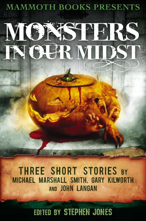 Book cover of Mammoth Books presents Monsters in Our Midst: Three Stories by Michael Marshall Smith, Gary Kilworth and John Langan (Mammoth Books)
