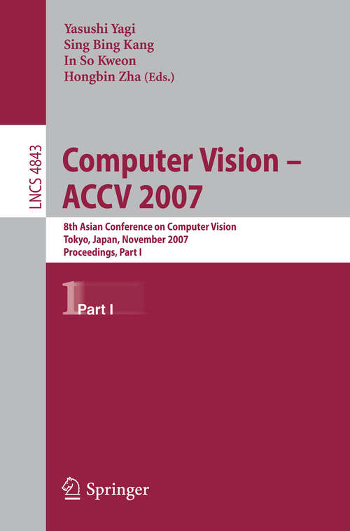 Book cover of Computer Vision -- ACCV 2007: 8th Asian Conference on Computer Vision, Tokyo, Japan, November 18-22, 2007, Proceedings, Part I (2007) (Lecture Notes in Computer Science #4843)