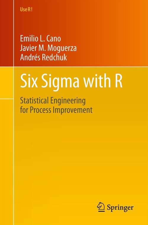 Book cover of Six Sigma with  R: Statistical Engineering for Process Improvement (2012) (Use R! #36)