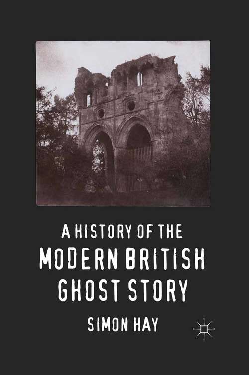 Book cover of A History of the Modern British Ghost Story (2011)