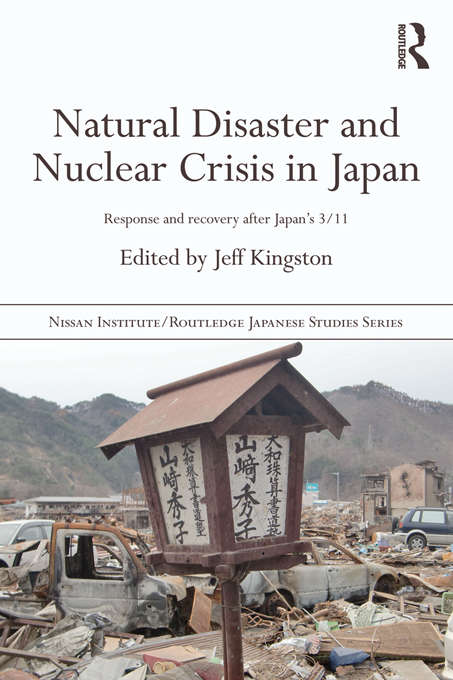 Book cover of Natural Disaster and Nuclear Crisis in Japan: Response and Recovery after Japan's 3/11 (Nissan Institute/Routledge Japanese Studies)