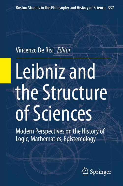 Book cover of Leibniz and the Structure of Sciences: Modern Perspectives on the History of Logic, Mathematics, Epistemology (1st ed. 2019) (Boston Studies in the Philosophy and History of Science #337)
