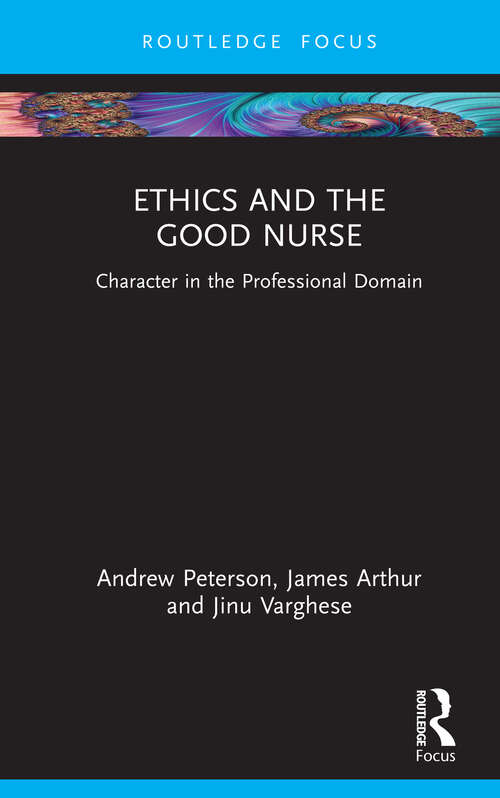 Book cover of Ethics and the Good Nurse: Character in the Professional Domain (Character and Virtue Within the Professions)