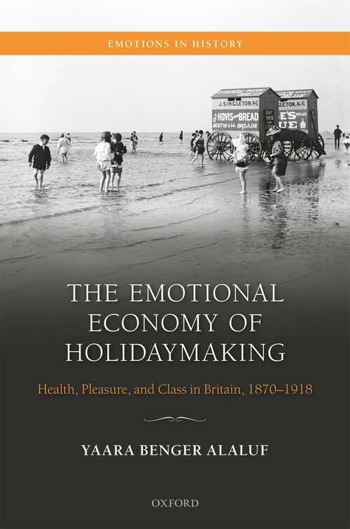 Book cover of The Emotional Economy of Holidaymaking: Health, Pleasure, and Class in Britain, 1870-1918 (Emotions in History)