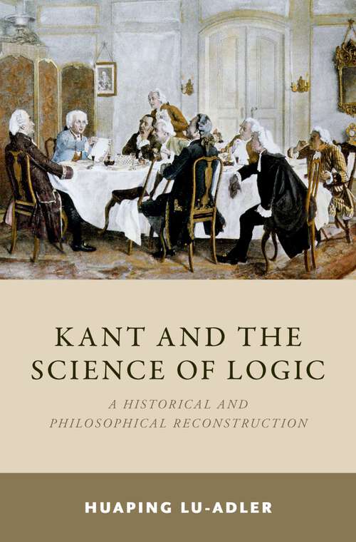 Book cover of Kant and the Science of Logic: A Historical and Philosophical Reconstruction