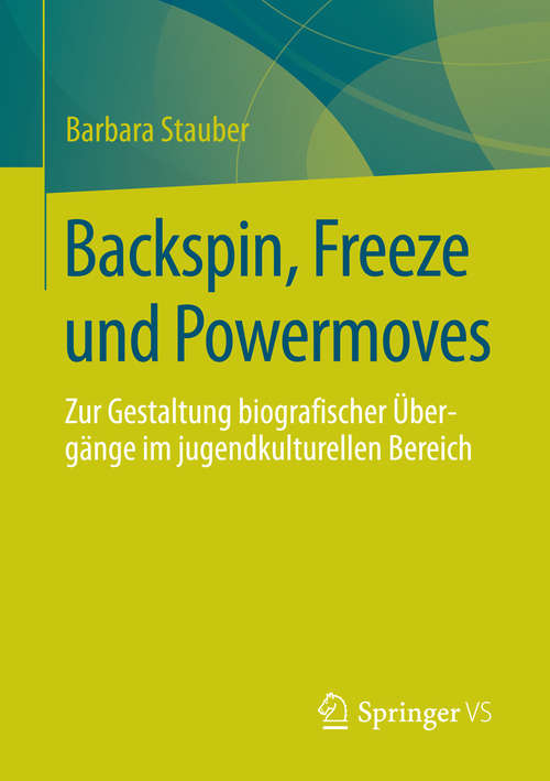 Book cover of Backspin, Freeze und Powermoves: Zur Gestaltung biografischer Übergänge im jugendkulturellen Bereich (2014)