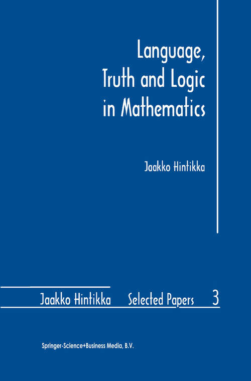 Book cover of Language, Truth and Logic in Mathematics (1998) (Jaakko Hintikka Selected Papers #3)