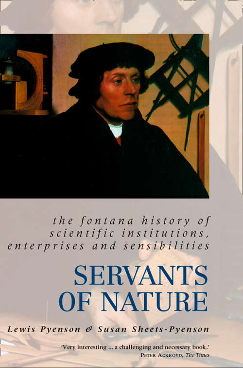 Book cover of Servants of Nature: A History Of Scientific Institutions, Enterprises And Sensibilities (ePub edition) (Fontana History Of Science Ser.)