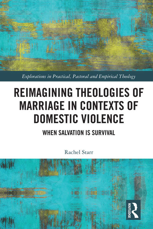 Book cover of Reimagining Theologies of Marriage in Contexts of Domestic Violence: When Salvation is Survival (Explorations in Practical, Pastoral and Empirical Theology)